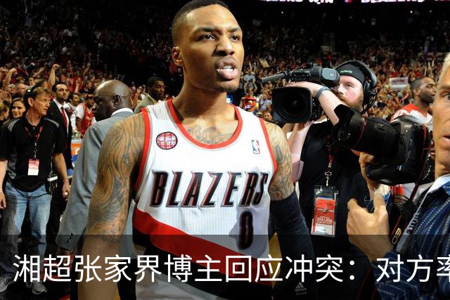 湘超张家界博主回应冲突：对方率先辱骂我方队员，随后又恶意犯规
